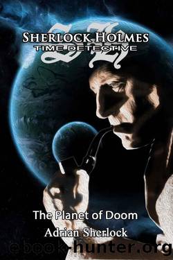 Sherlock Holmes, Time Detective_The Planet of Doom. by Adrian Sherlock