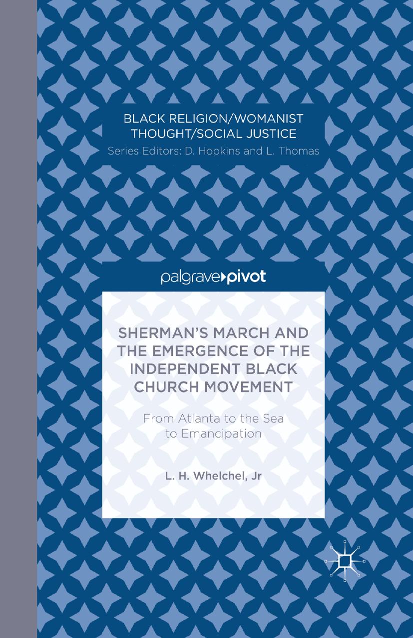 Shermanâs March and the Emergence of the Independent Black Church Movement: From Atlanta to the Sea to Emancipation by L. H. Whelchel Jr (auth.)