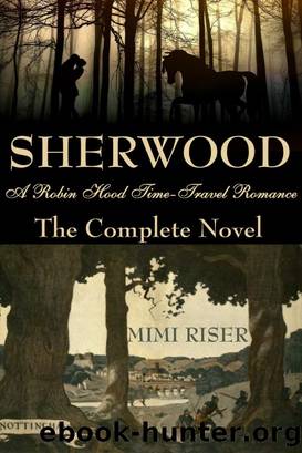 Sherwood (A Robin Hood Time-Travel Romance) the Complete Novel by Mimi Riser