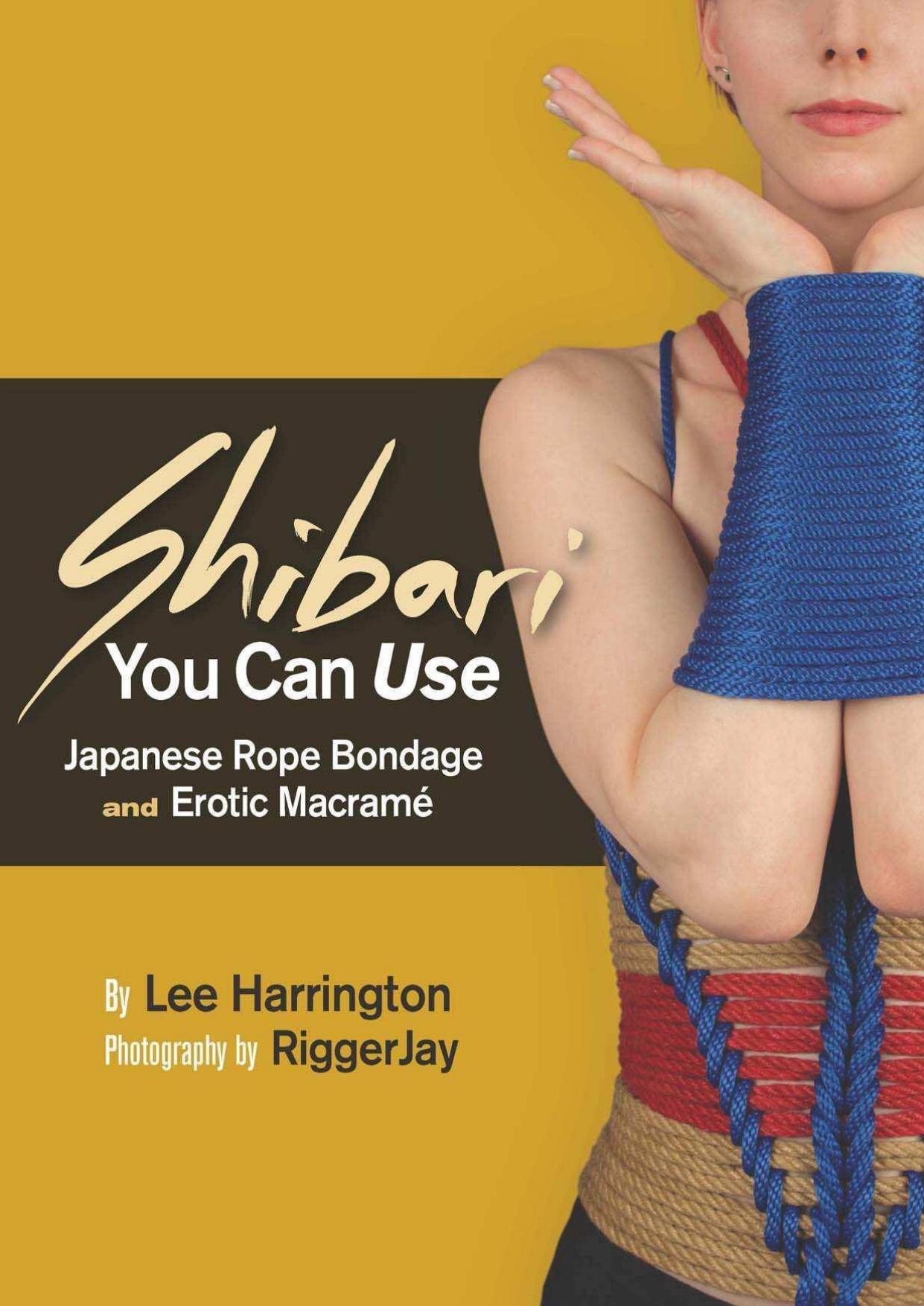 Shibari You Can Use: Japanese Rope Bondage and Erotic MacramÃ© by Lee Harrington
