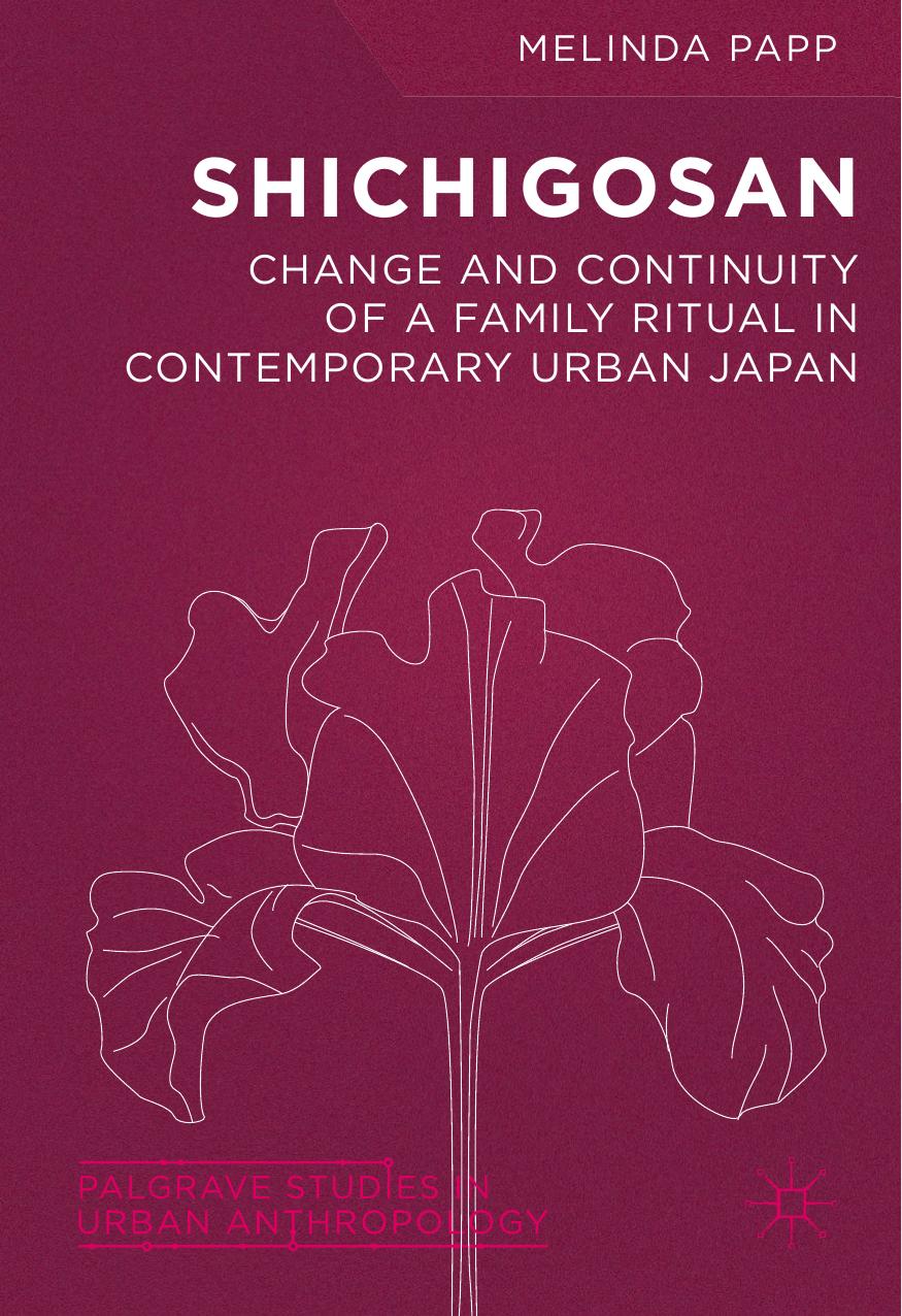 Shichigosan: Change and Continuity of a Family Ritual in Contemporary Urban Japan by Melinda Papp (auth.)
