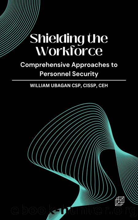 Shielding the Workforce: Comprehensive Approaches to Personnel Security by William Ubagan