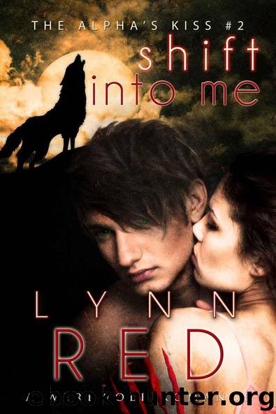 Shift Into Me (Werewolf Shifter Romance) (The Alpha's Kiss) by Red Lynn