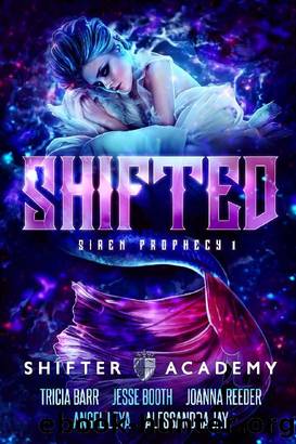 Shifted: Siren Prophecy 1 (Shifter Academy) by Tricia Barr & Joanna Reeder & Angel Leya & Jesse Booth & Alessandra Jay