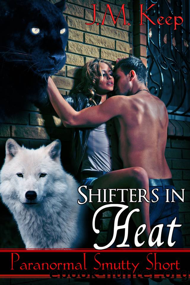 Shifters in Heat: Paranormal Smutty Short by Keep J.M