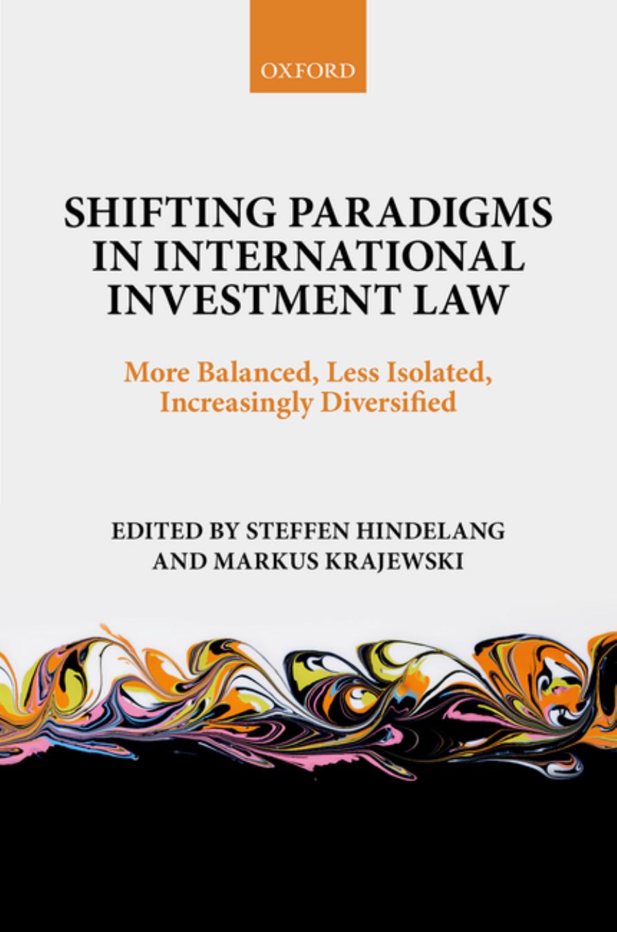 Shifting Paradigms in International Investment Law: More Balanced, Less Isolated, Increasingly Diversified by Steffen Hindelang (editor) Markus Krajewski (editor)