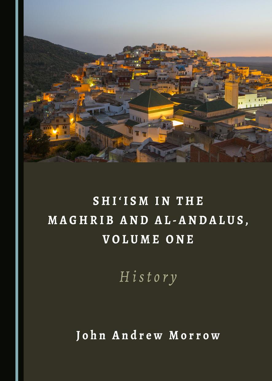 Shiism in the Maghrib and al-Andalus, Volume One: History by John Andrew Morrow