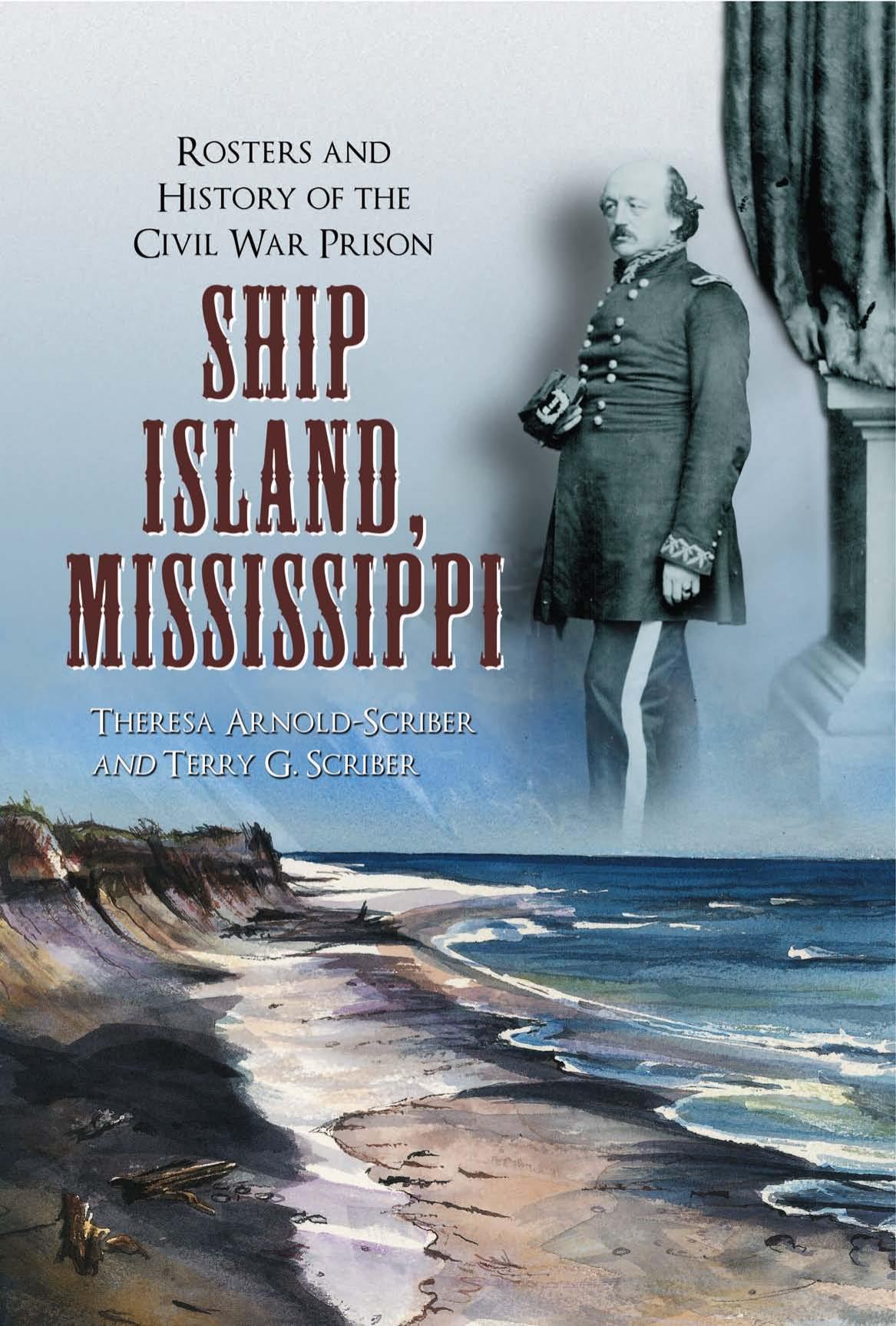 Ship Island, Mississippi: Rosters and History of the Civil War Prison by Theresa Arnold-Scriber Terry G. Scriber