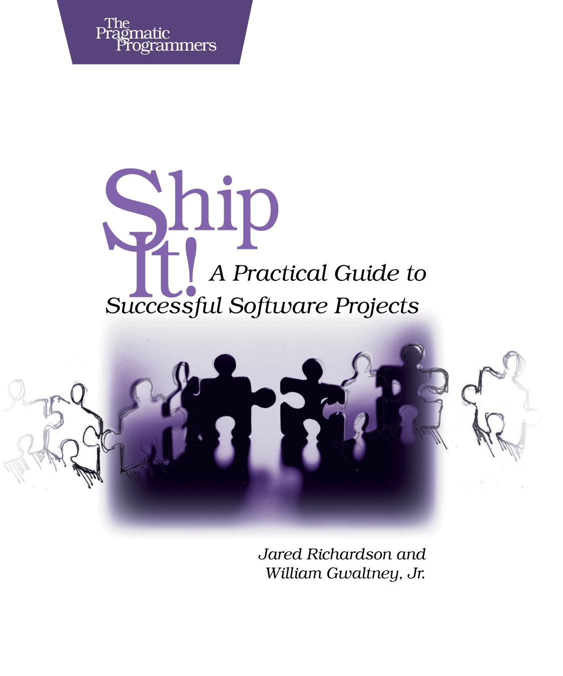 Ship It!: A Practical Guide to Successful Software Projects by Jared Richardson & William A. Gwaltney