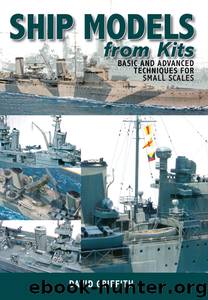 Ship Models from Kits: Basic and Advanced Techniques for Small Scales by David Griffith