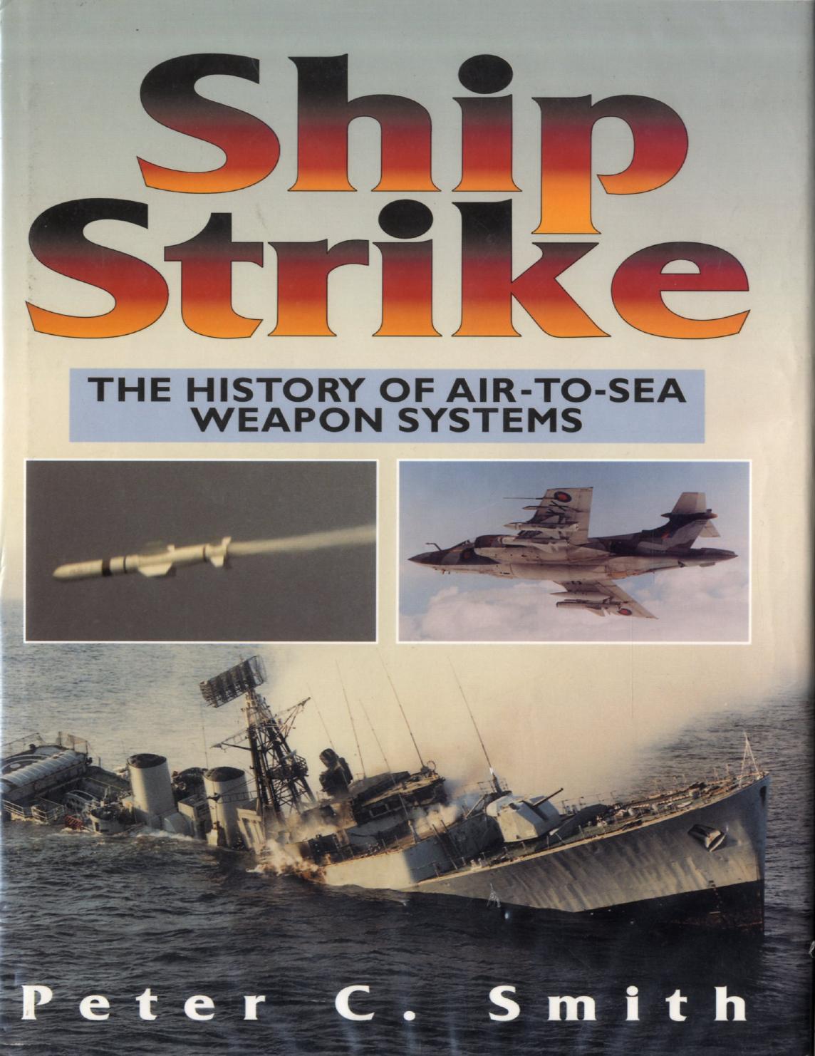 Ship Strike: The History of Air to Sea Weapon Systems by Unknow