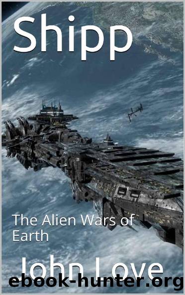 Shipp: The Alien Wars of Earth by John Love