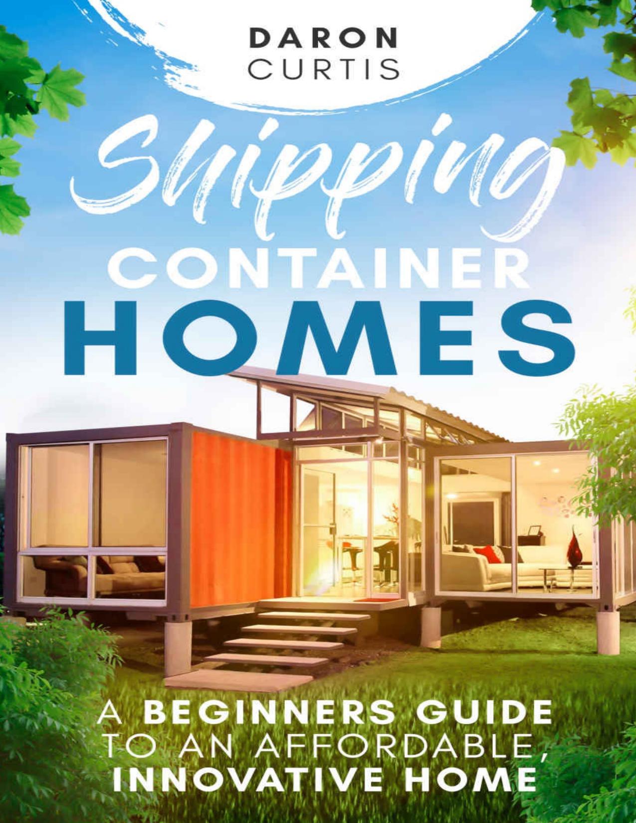 Shipping Container Homes: A Beginners Guide to an Affordable, Innovative Home by Daron Curtis