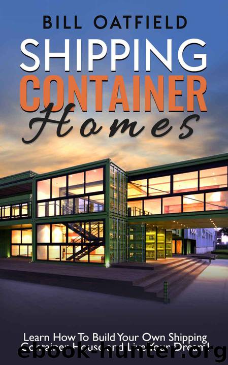 Shipping Container Homes: Learn How To Build Your Own Shipping Container House and Live Your Dream! by Oatfield Bill