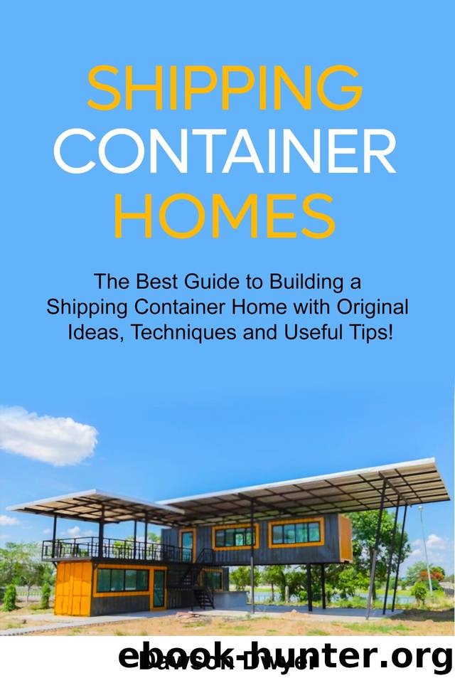 Shipping Container Homes: The Best Guide to Building a Shipping Container Home with Original Ideas, Techniques and Useful Tips! by Dwyer Dawson