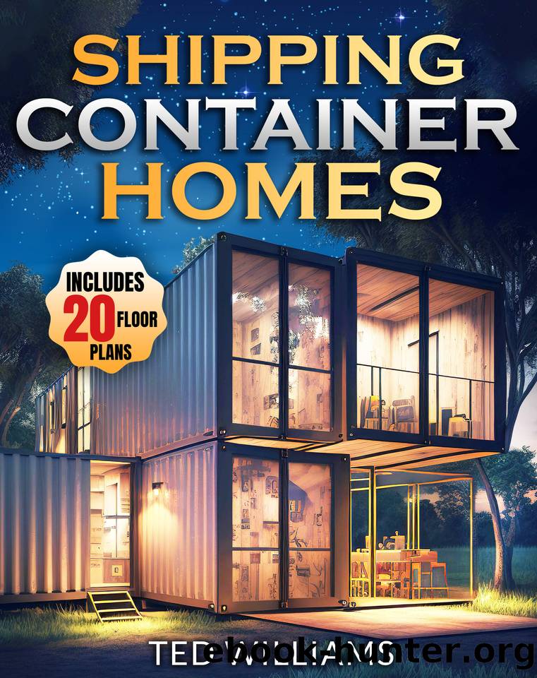 Shipping Container Homes: The Ultimate Step-by-Step Guide to Building Your Dream Space with Eco-Friendly Design Ideas. Includes Floor Plans and Expert Advice for Creating your Perfect Living Space. by Williams Ted
