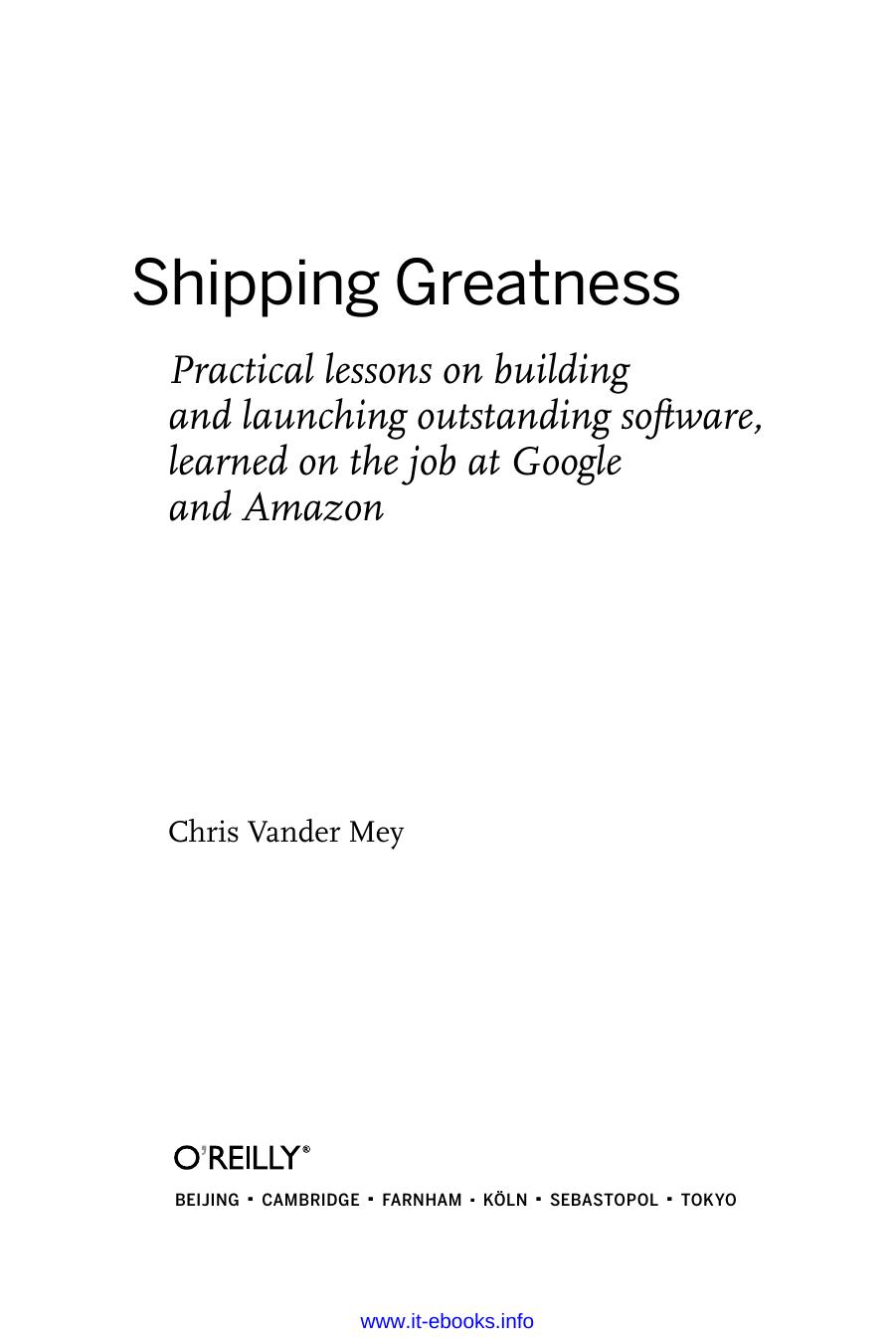 Shipping Greatness: Practical lessons on building and launching outstanding software, learned on the job at Google and Amazon by Chris Vander Mey