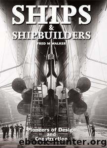 Ships and Shipbuilders: Pioneers of Design and Construction by Fred M Walker