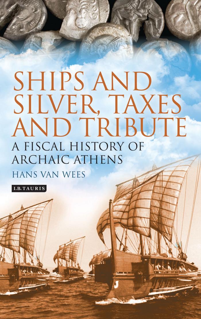 Ships and Silver, Taxes and Tribute: A Fiscal History of Archaic Athens by Hans van Wees