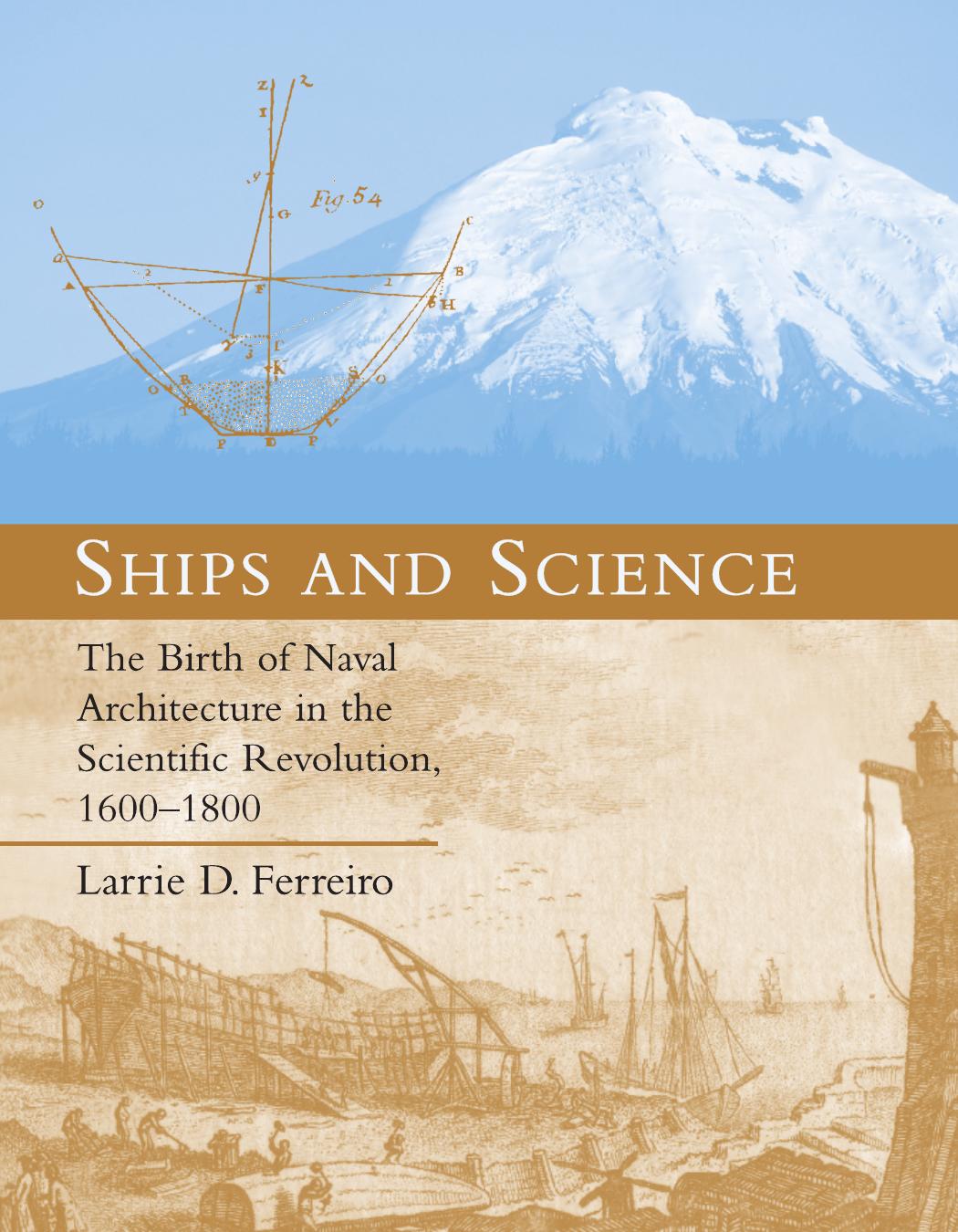 Ships and science : the birth of naval architecture in the scientific revolution, 1600-1800 by Larrie D Ferreiro