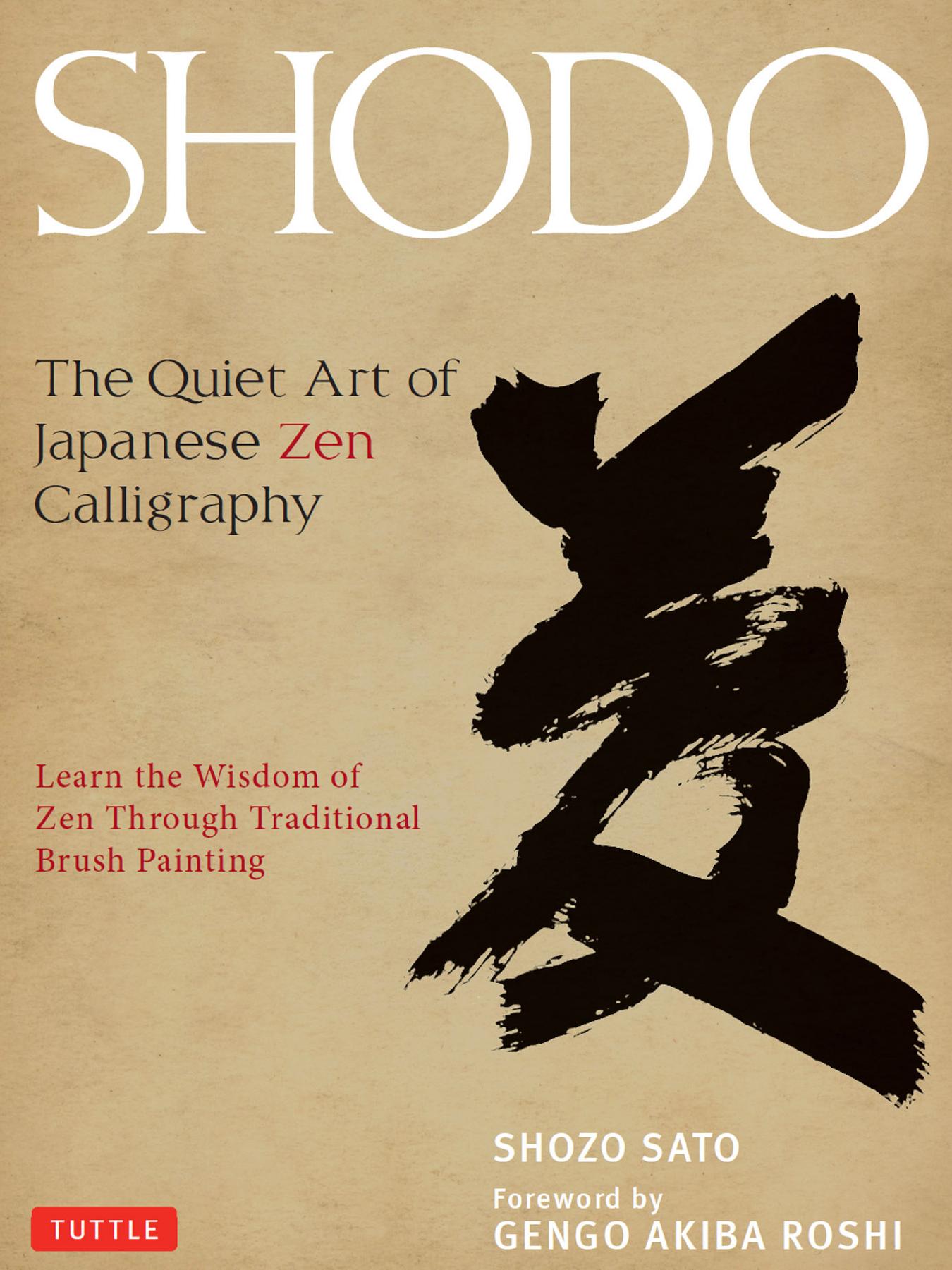 Shodo: The Quiet Art of Japanese Zen Calligraphy; Learn the Wisdom of Zen Through Traditional Brush Painting by Shozo Sato