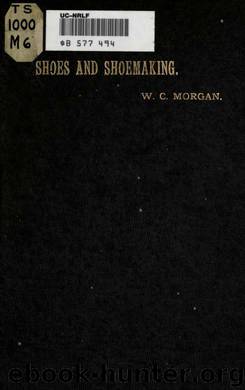 Shoes and shoemaking illustrated : a brief sketch of the history and manufacture of shoes from the earliest time by Morgan W. C. (William C.)
