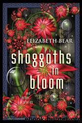 Shoggoths in Bloom by Elizabeth Bear