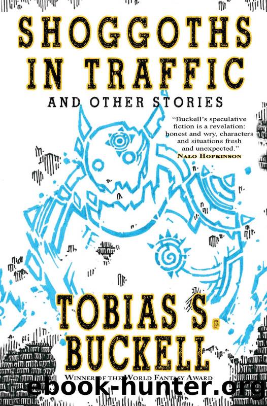 Shoggoths in Traffic and Other Stories by Tobias Buckell