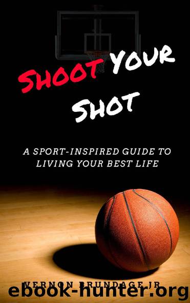 Shoot Your Shot: A Sport-Inspired Guide To Living Your Best Life by Vernon Brundage Jr