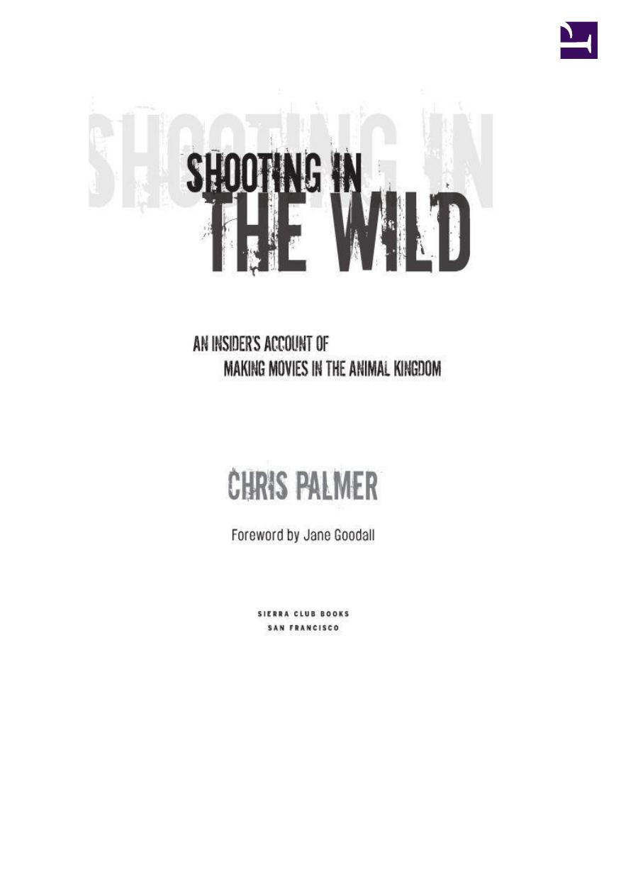 Shooting in the Wild: An Insider's Account of Making Movies in the Animal Kingdom by Chris Palmer