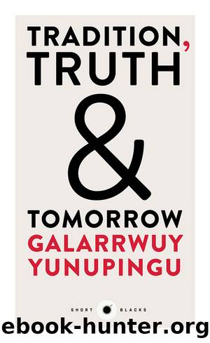 Short Black 12 Tradition, Truth and Tomorrow by Galarrwuy Yunupingu