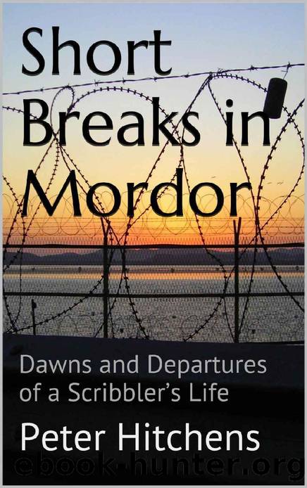 Short Breaks in Mordor: Dawns and Departures of a Scribbler's Life by Peter Hitchens