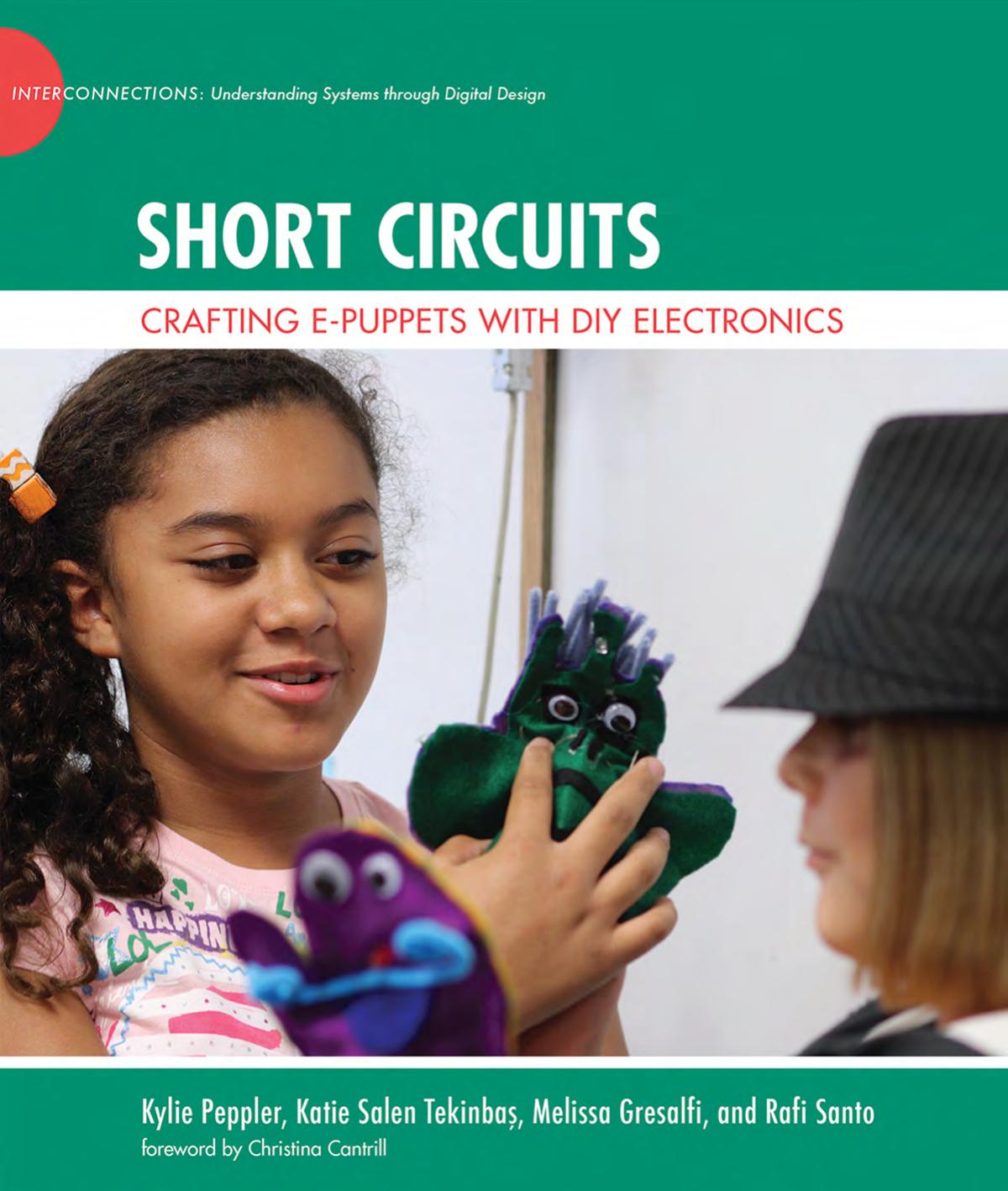 Short Circuits: Crafting e-Puppets with DIY Electronics by Rafi Santo