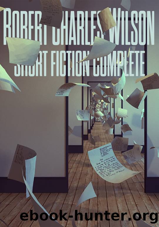Short Fiction Complete by Robert Charles Wilson