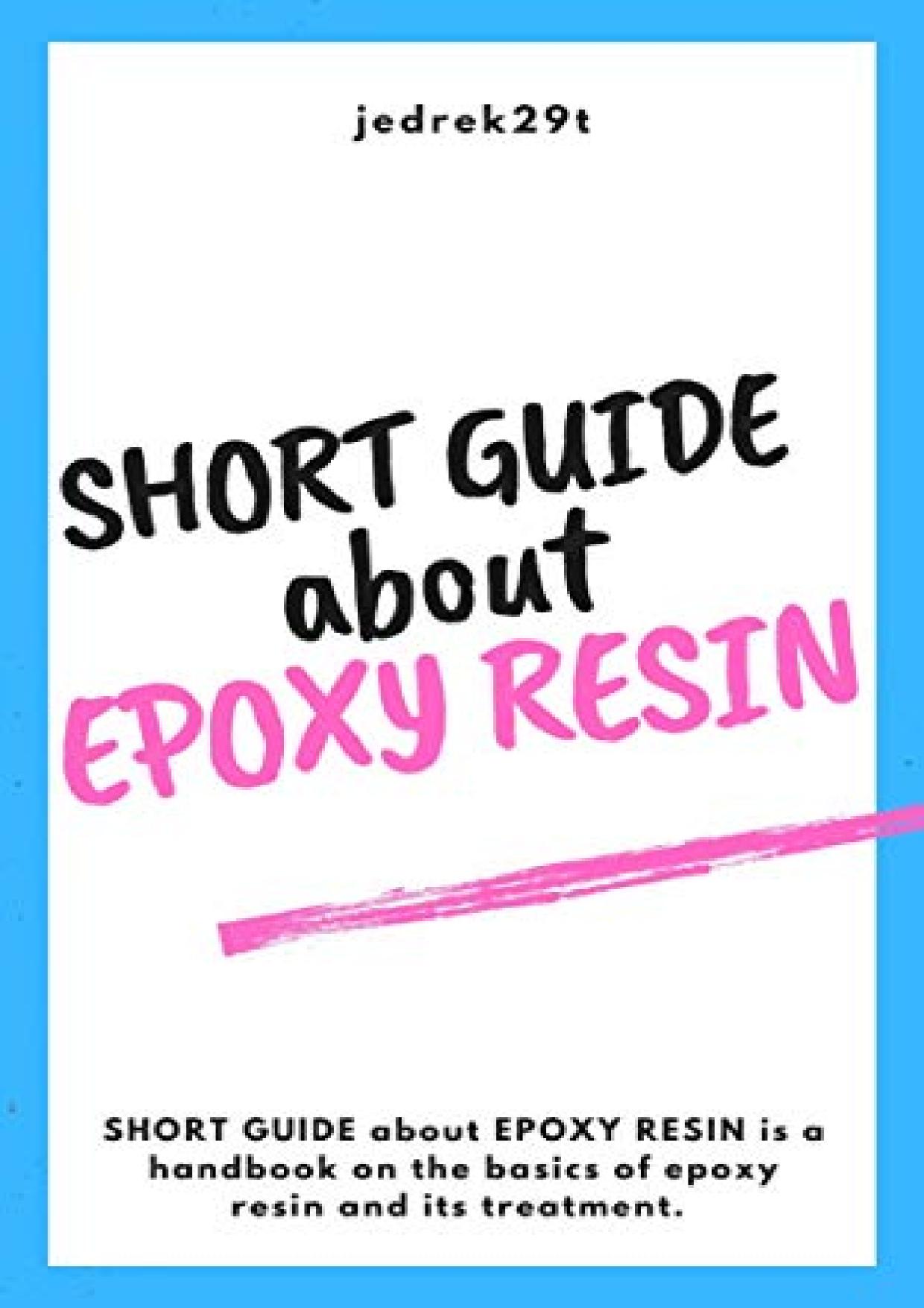 Short Guide about EPOXY RESIN by jedrek29t (Kamil Czogała)