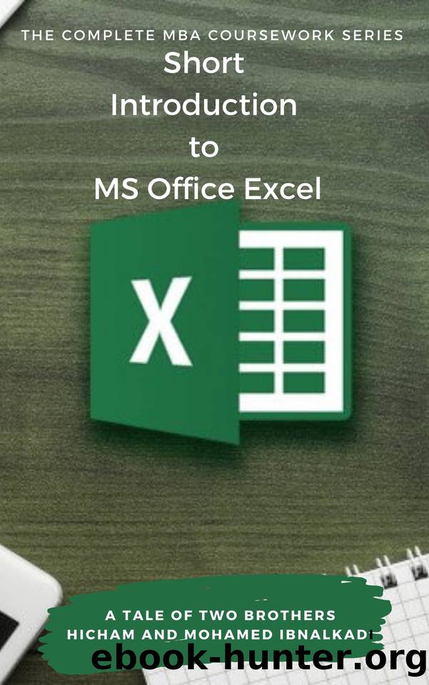 Short Introduction to MS Office Excel (The Complete MBA CourseWork Series) by Hicham and Mohamed Ibnalkadi