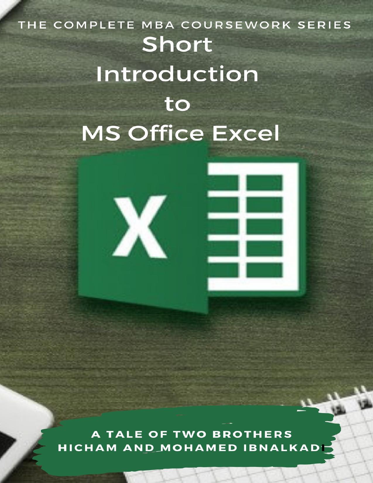 Short Introduction to MS Office Excel (The Complete MBA CourseWork Series) by Ibnalkadi Hicham & Mohamed