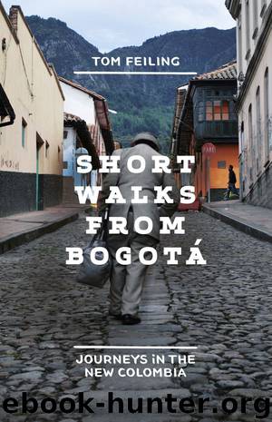 Short Walks from Bogotá: Journeys in the new Colombia by Feiling Tom