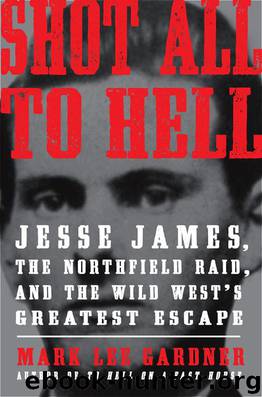 Shot All to Hell: Jesse James, the Northfield Raid, and the Wild West's Greatest Escape by Mark Lee Gardner