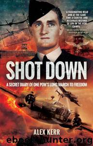 Shot Down: The Secret Diary of One POW's Long March to Freedom by Kerr Alex