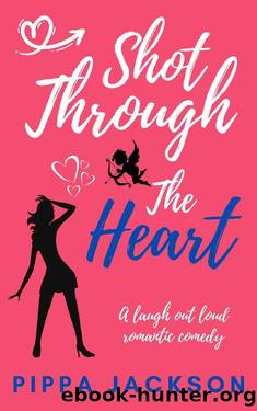 Shot Through the Heart: A laugh out loud romantic comedy by Pippa Jackson