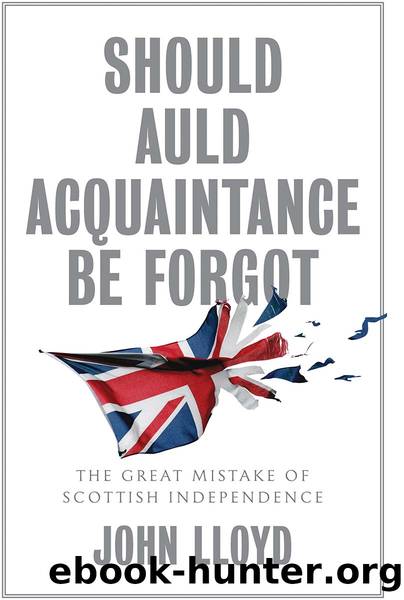 Should Auld Acquaintance Be Forgot: The Great Mistake of Scottish Independence by John Lloyd