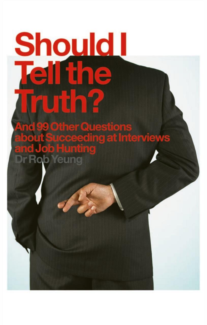Should I tell the truth? and 99 other questions about succeeding at interviews and job hunting by Yeung Rob