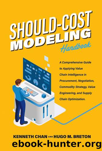 Should-Cost Modeling Handbook: a Comprehensive Guide to Applying Value Chain Intelligence in Procurement, Negotiation, Commodity Strategy, Value Engineering, and Supply Chain Optimization. by Kenneth Chan
