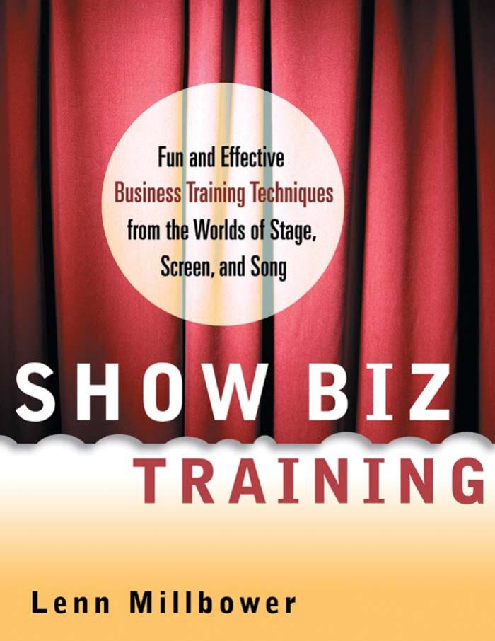Show Biz Training: Fun and Effective Business Training Techniques from the Worlds of Stage, Screen and Song by Millbower L