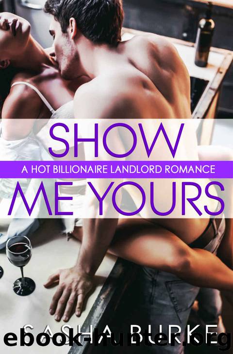Show Me Yours: A Hot Billionaire Landlord Romance by Sasha Burke