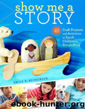 Show Me a Story: 40 Craft Projects and Activities to Spark Children's Storytelling by Emily K. Neuburger