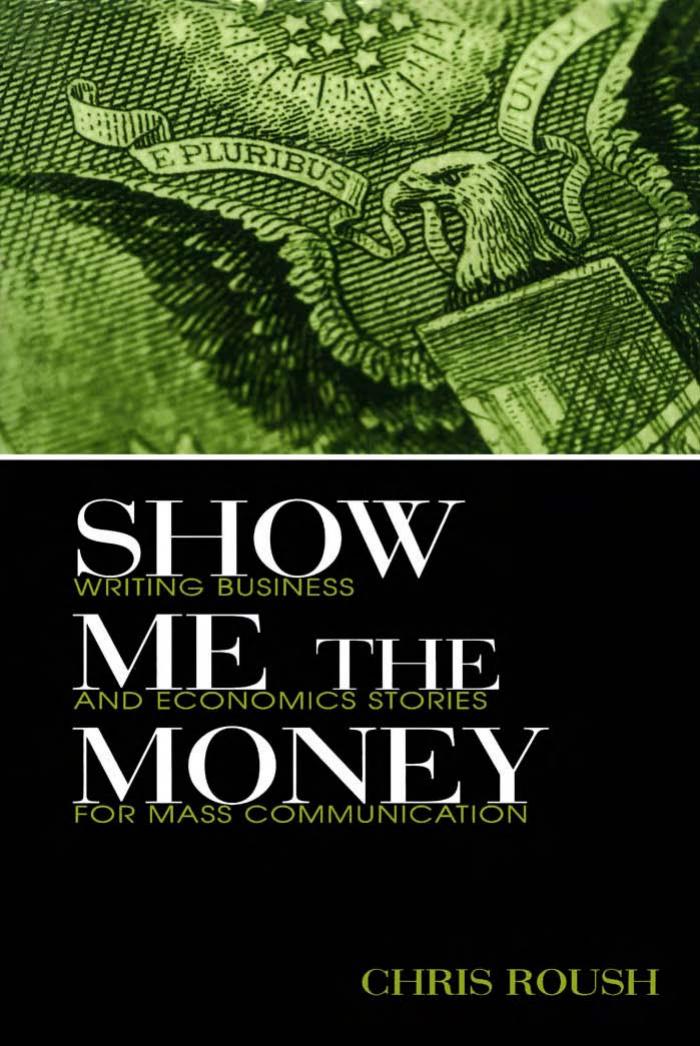 Show Me the Money: Writing Business and Economics Stories for Mass Communication by Chris Roush