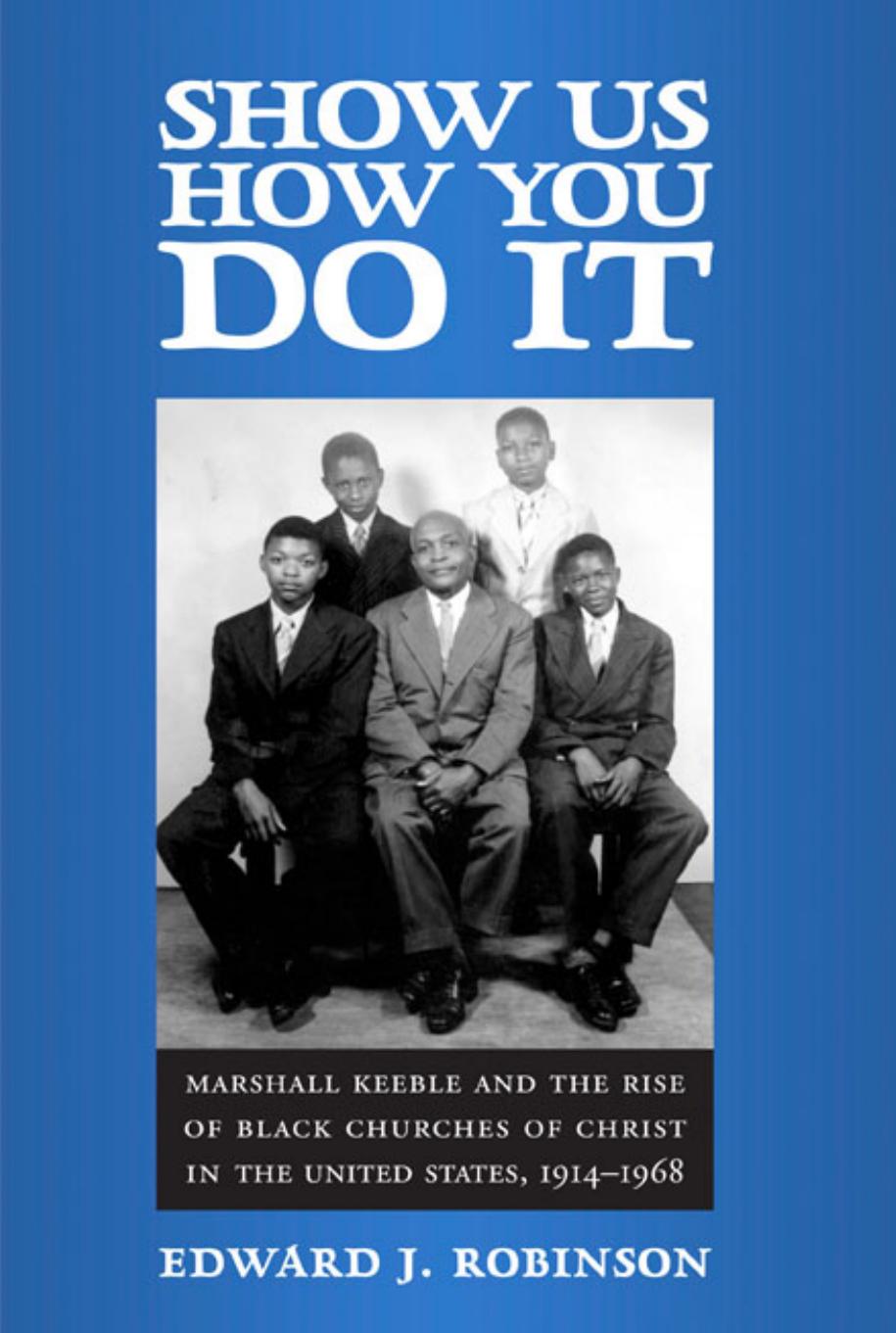 Show Us How You Do It: Marshall Keeble and the Rise of Black Churches of Christ in the United States, 1914-1968 (Religion and American Culture) - 2nd edition by Edward J. Robinson
