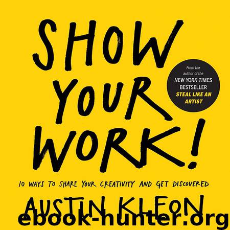 Show Your Work!: 10 Ways to Share Your Creativity and Get Discovered by Kleon Austin